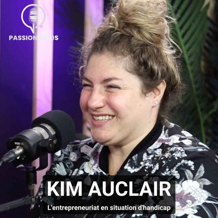 cover art for KIM AUCLAIR : L'entrepreneuriat en situation d'handicap - PASSIONNÉ(E)S #39