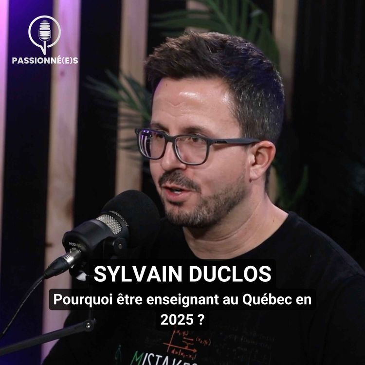 cover art for SYLVAIN DUCLOS : Pourquoi être enseignant au Québec en 2025 ? - PASSIONNÉ(E)S #44