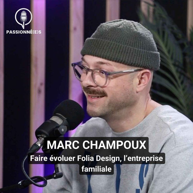cover art for MARC CHAMPOUX : Faire évoluer Folia Design, l’entreprise familiale – PASSIONNÉ(E)S #45