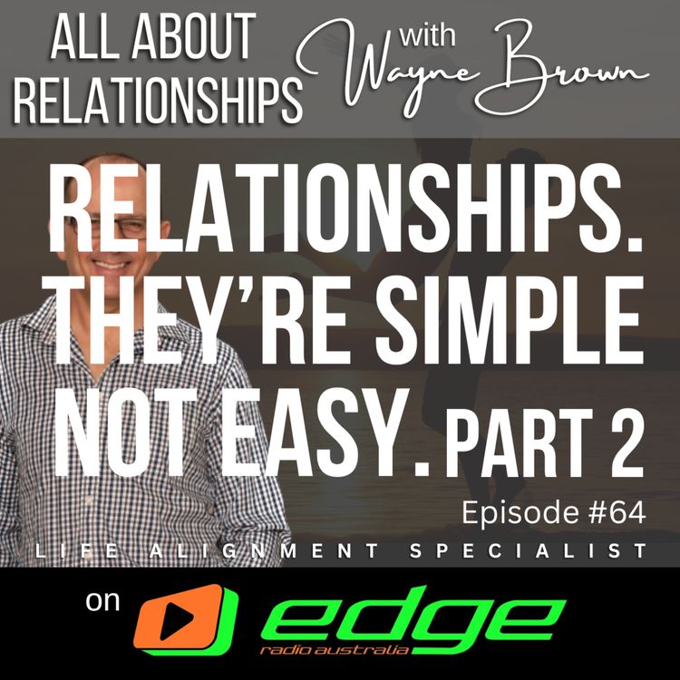 cover art for Relationships. They're Simple, Not Easy - Part 2 - “All About Relationships” with Wayne Brown on Edge Radio Australia