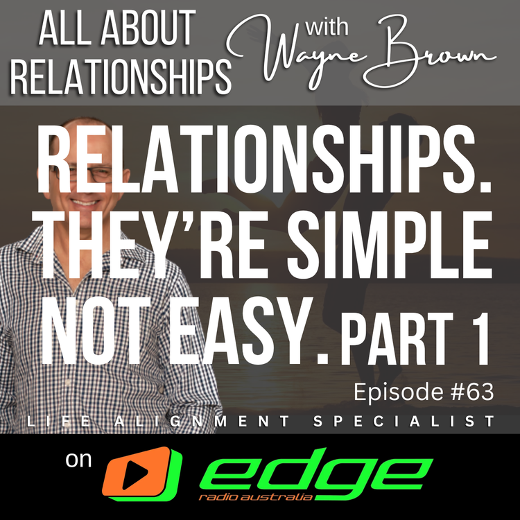 cover art for Relationships. They are simple. They are not easy though. Part 1 - “All About Relationships” with Wayne Brown on Edge Radio Australia