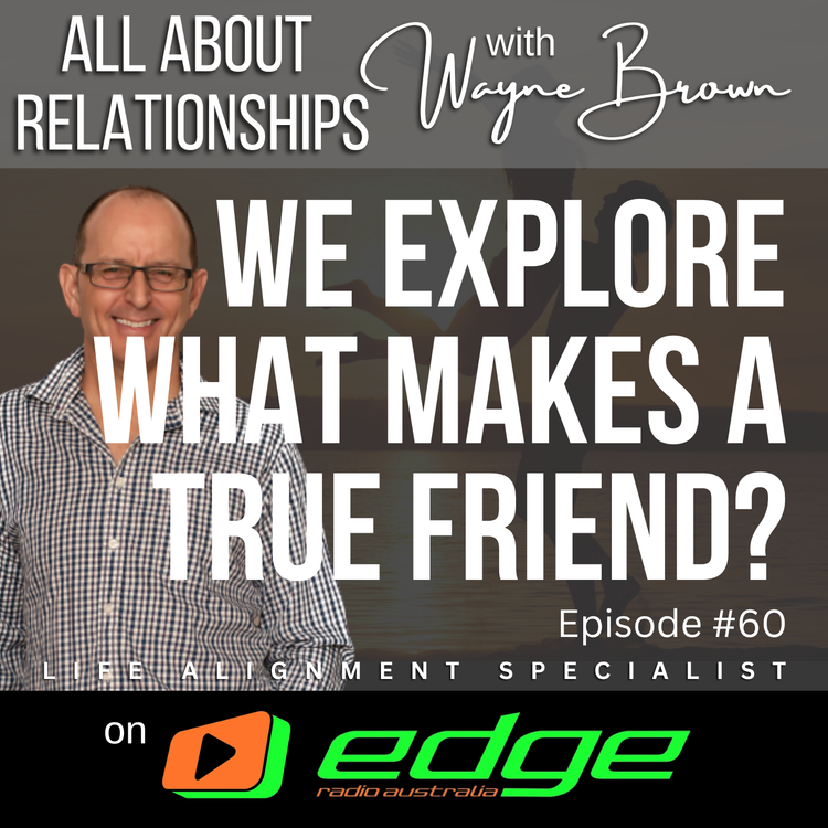 cover art for We Explore What Makes A True Friend - “All About Relationships” with Wayne Brown on Edge Radio Australia