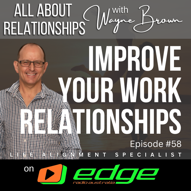 cover art for Improve Your Work Relationships - “All About Relationships” with Wayne Brown on Edge Radio Australia