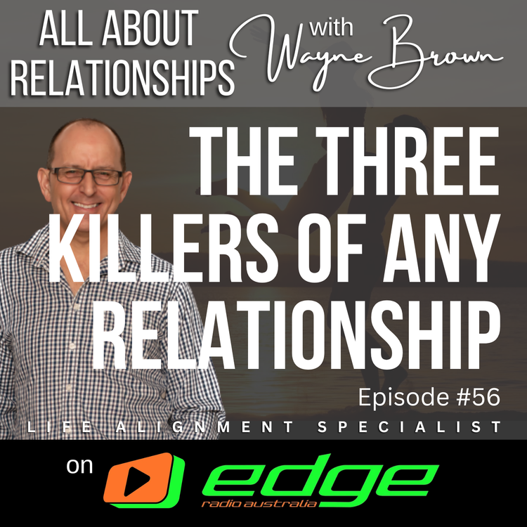 cover art for These Are The Three Killers Of Any High-Quality Relationship - “All About Relationships” with Wayne Brown on Edge Radio Australia