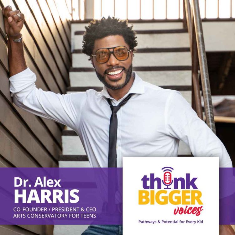 cover art for S1 E7: Why Every Teen Deserves Access to the Arts (Dr. Alex Harris, Arts Conservatory for Teens)