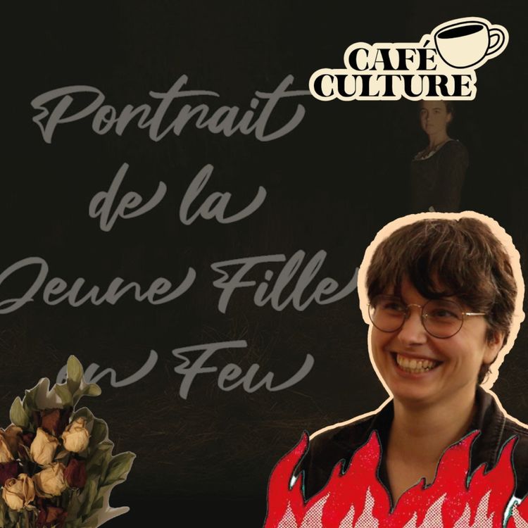 cover art for CAFÉ CULTURE #7 - PORTRAIT DE LA JEUNE FILLE EN FEU AVEC FLORIANE