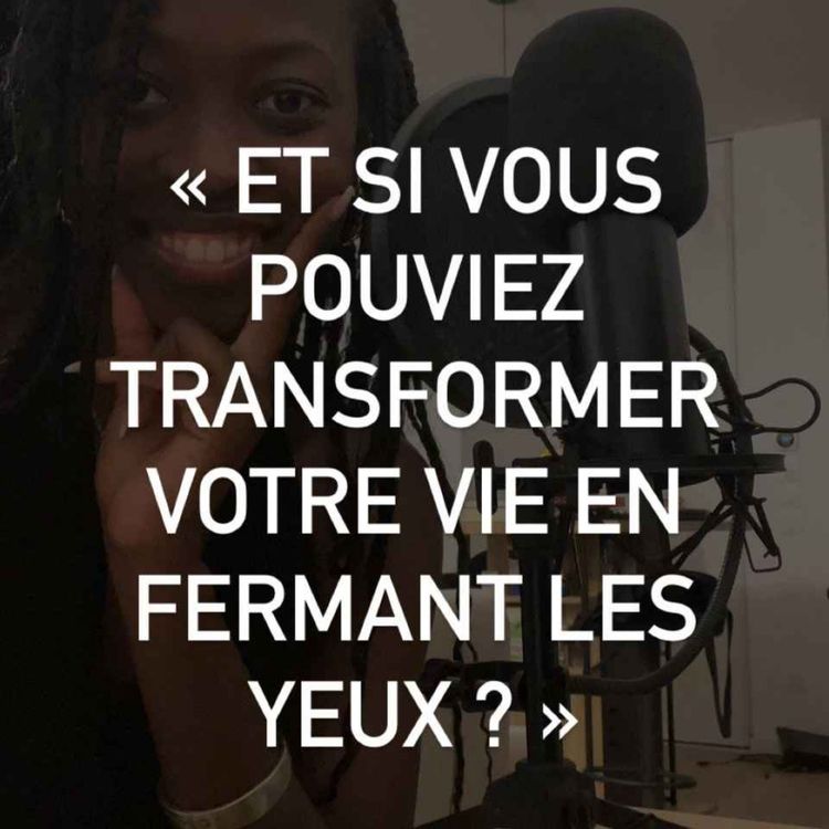 cover art for Et si vous pouviez transformer votre vie en fermant les yeux