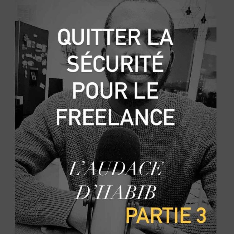 cover art for Partie 3: Quitter la sécurité pour le freelance : l'audace d'Habib