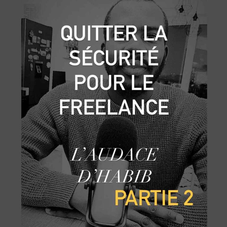 cover art for Partie 2 : Quitter la sécurité pour le freelance : l'audace d'Habib 