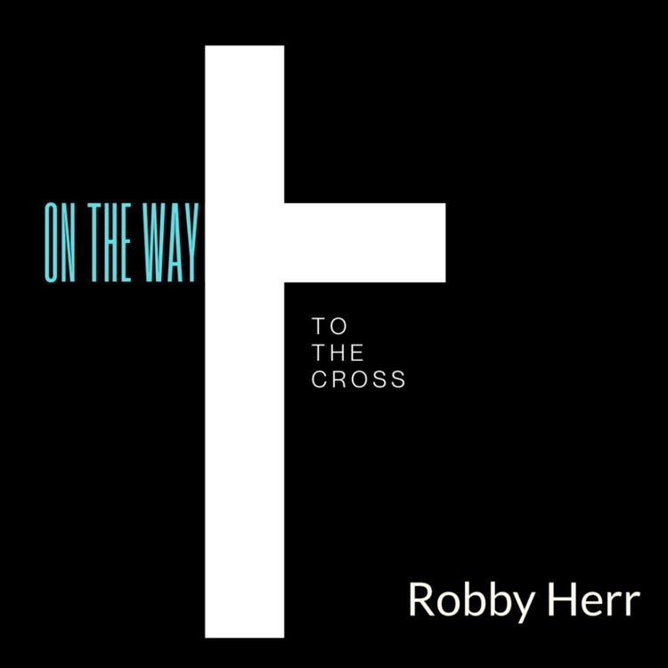 cover art for ON THE WAY TO THE CROSS | ROBBY HERR | MARCH 07, 2026