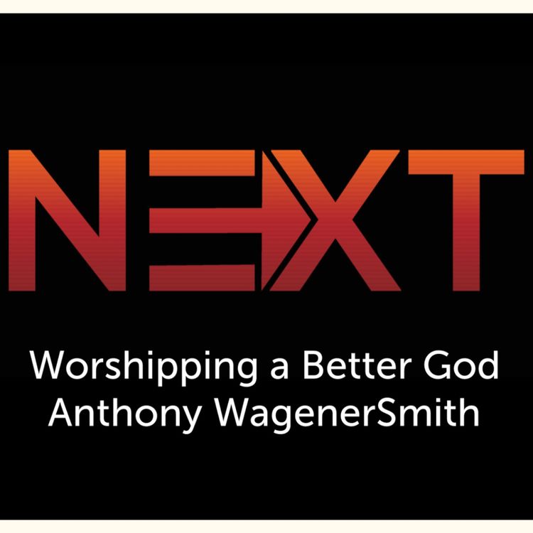 cover art for NEXT - WORSHIPPING A BETTER GOD | ANTHONY WAGENERSMITH | MAY 16