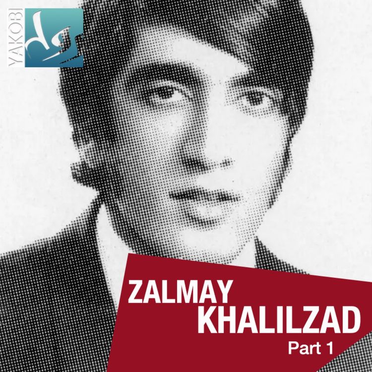 cover art for Zalmay Khalilzad: My life, my story, my mission (From Kabul to the White House) - Part 1