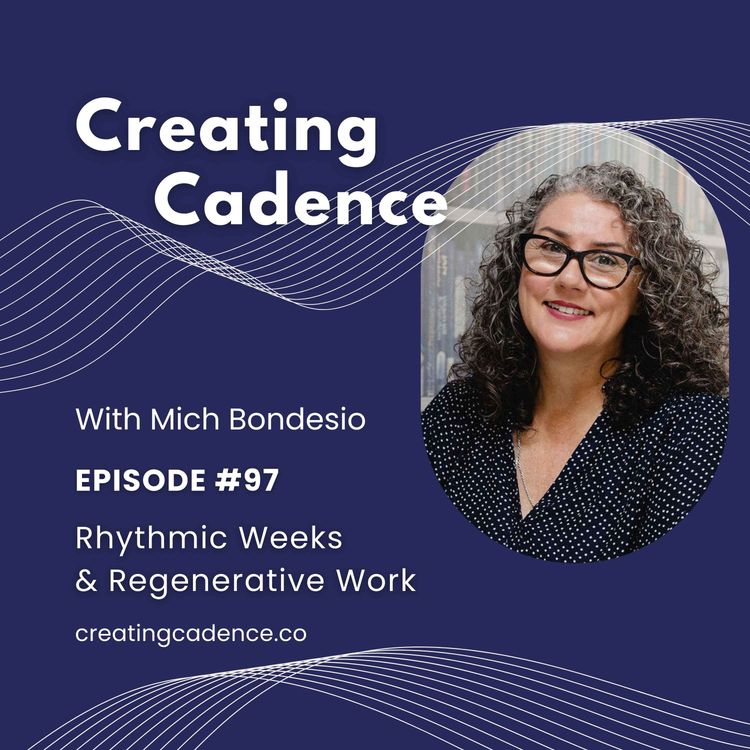 cover art for 97 - Creating Cadence - Rhythmic Weeks & Regenerative Work