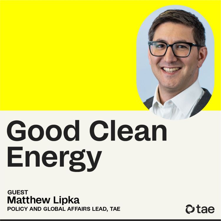 cover art for The role of government policy in advancing fusion, with TAE Policy & Global Affairs’ Matthew Lipka