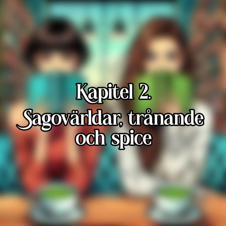 cover art for Kapitel 2 - Sagovärldar, trånande och spice 🌶️