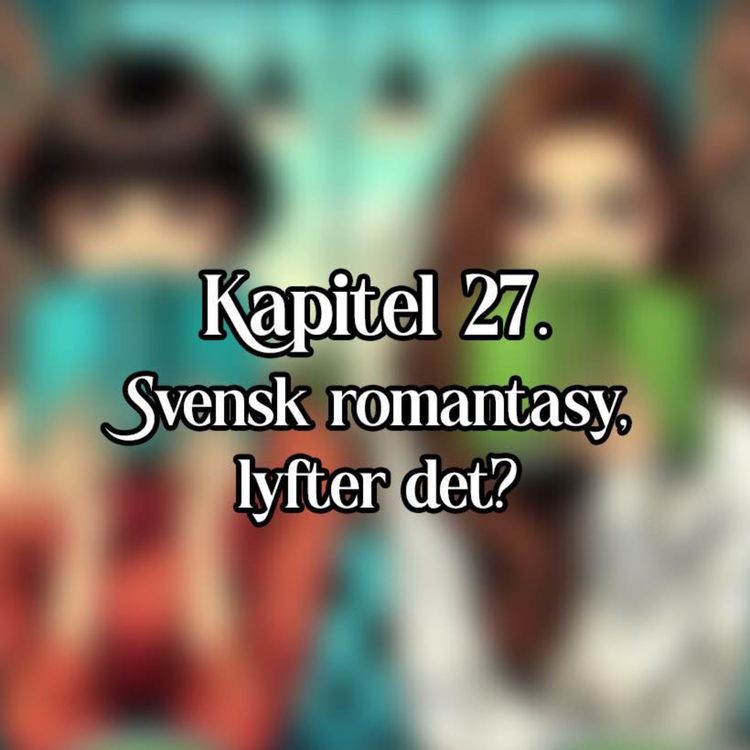 cover art for Kapitel 27 - Svensk romantasy, lyfter det?