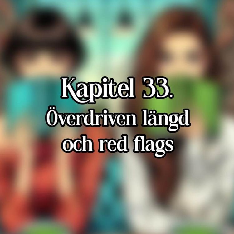 cover art for Kapitel 33 - Överdriven längd och red flags
