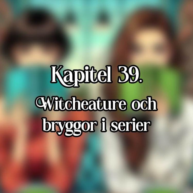 cover art for Kapitel 39 - Witcheature och bryggor i serier