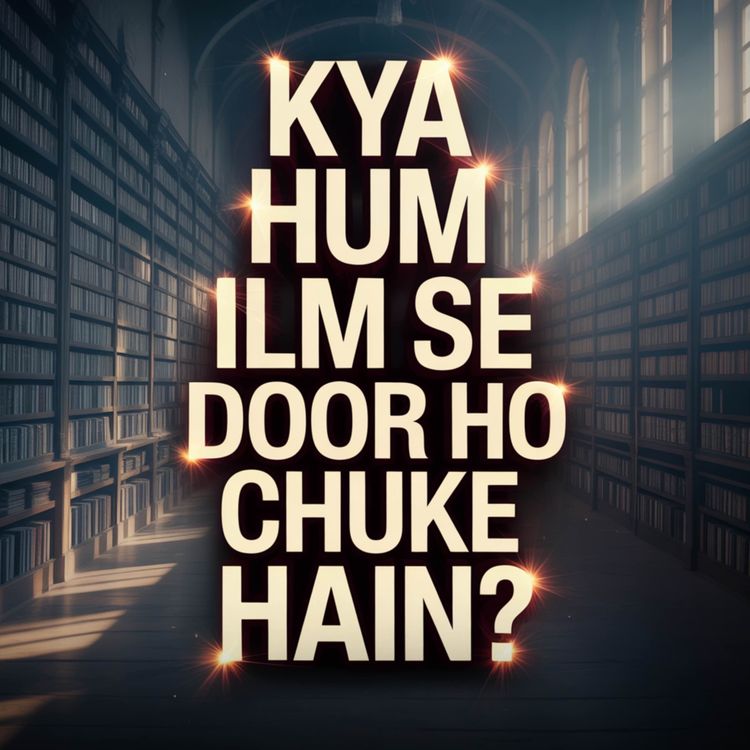 cover art for Kya Hum Ilm Se Door Ho Chuke Hain? | Molana Tariq Jamil