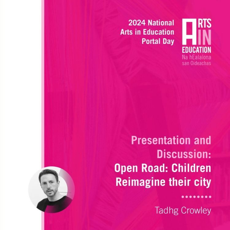 cover art for S02: E3: Open Road: Children reimagine their city with Tadhg Crowley | National Arts in Education Portal Day 2024