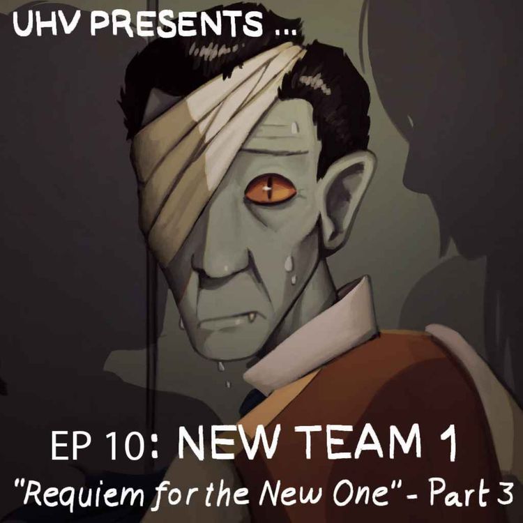 cover art for UHV PRESENTS...Ep 10: NEW TEAM 1 "Requiem for the New One" Part 3