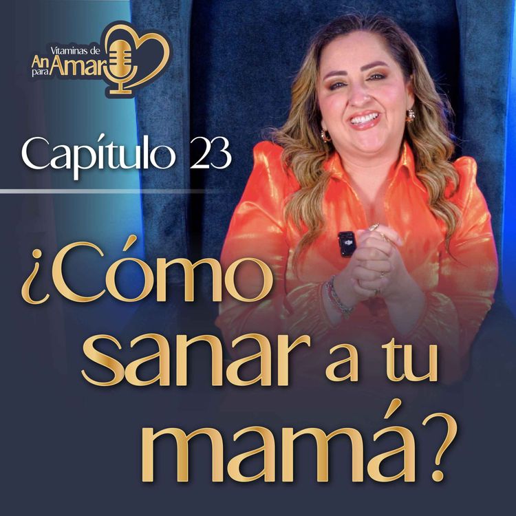 cover art for Capítulo 23: ¿Como sanar a tu mamá?