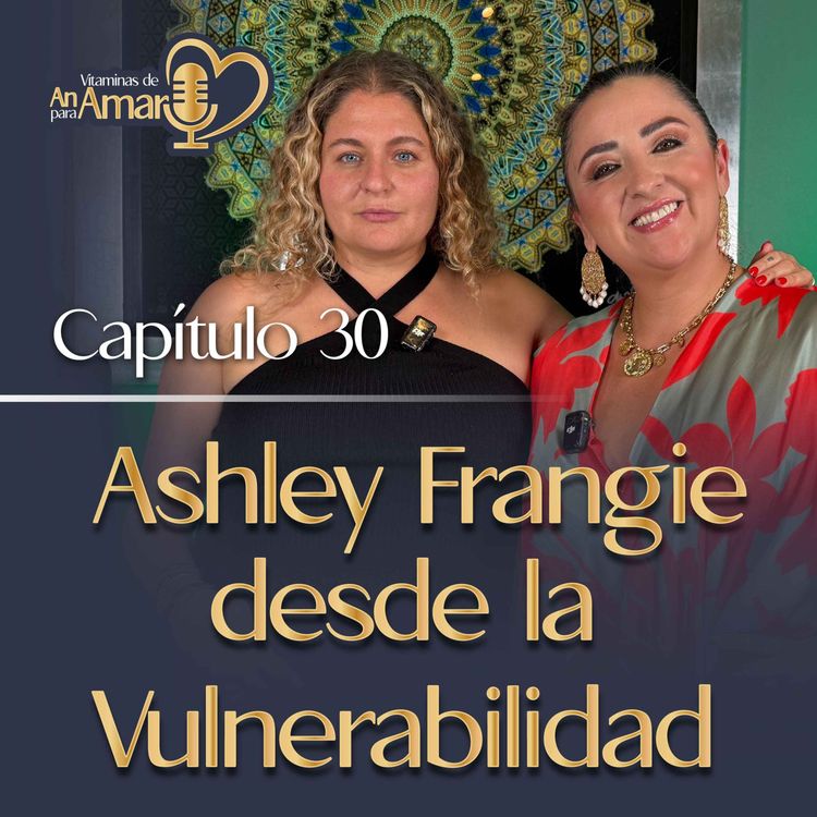 cover art for Capítulo 30: Ashley Frangie desde la Vulnerabilidad