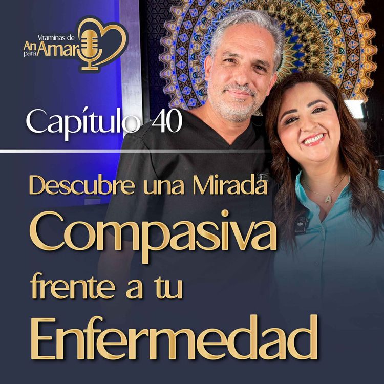 cover art for Capítulo 40: Descubre una mirada Compasiva frente a tu enfermedad