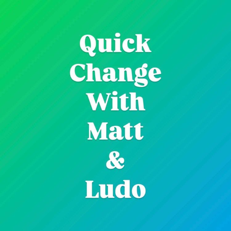 cover art for Quick Change with Matt & Ludo and special guest Alex Crockard-Villa