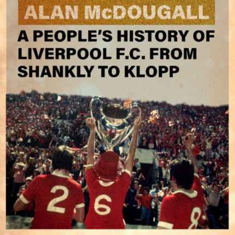 cover art for Dreams and Songs to Sing: A People's History of Liverpool FC from Shankly to Klopp with Alan McDougall
