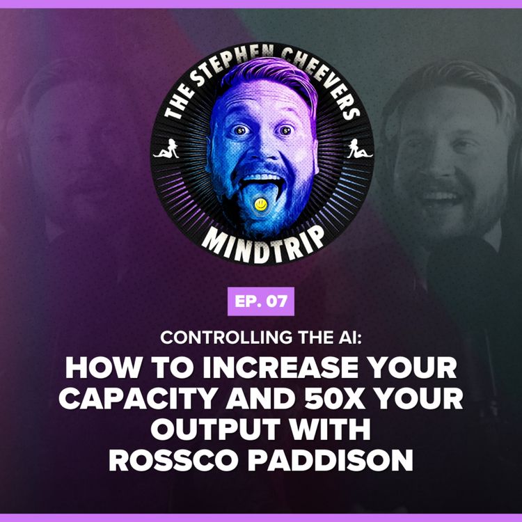 cover art for #7 Controlling The AI: How To Increase Your Capacity & 50x Your Output w/ Rossco Paddison