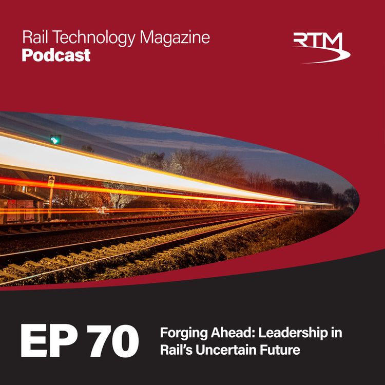 cover art for Ep 70. Forging Ahead: Leadership in Rail’s Uncertain Future