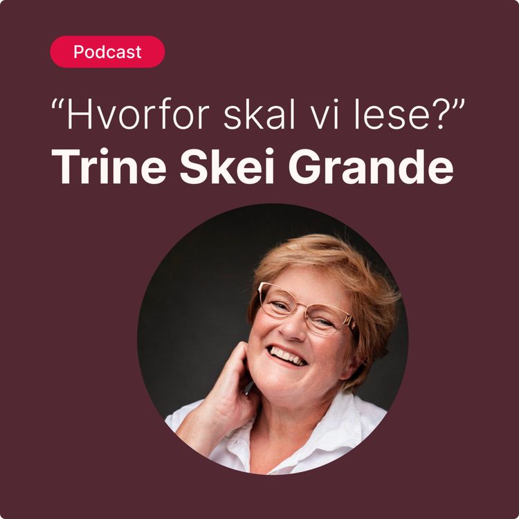 cover art for Lyst til å lese - "Hvorfor skal vi lese?" med Trine Skei Grande