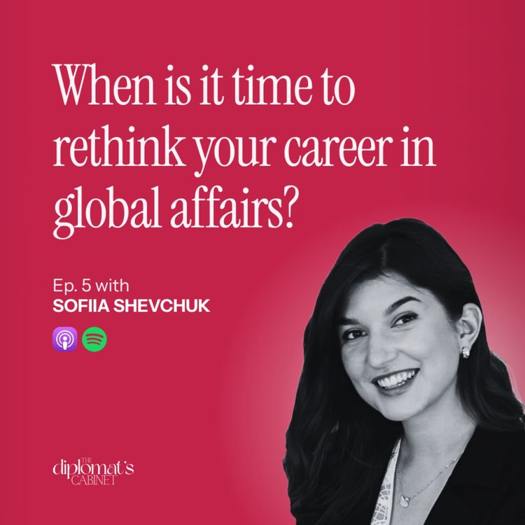 cover art for Ep. 5 – When is it time to rethink your career in global affairs? with Sofiia Shevchuk | The Career Diplomat