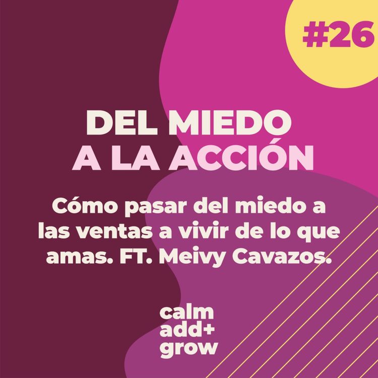 cover art for 26. Del miedo a la acción | Cómo pasar del miedo a las ventas a vivir de lo que amas.  FT. Meivy Cavazos.