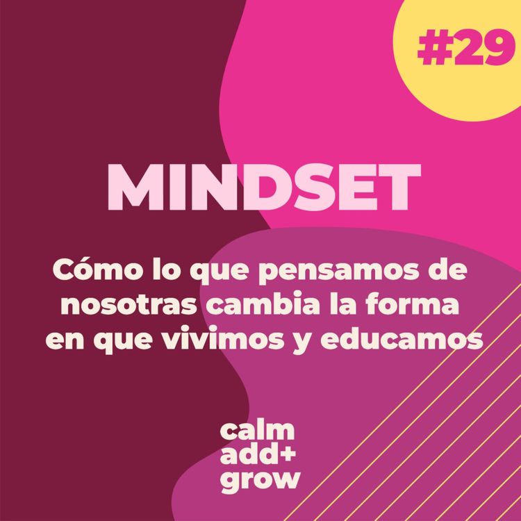 cover art for 29. Mindset | Cómo lo que pensamos de nosotras cambia la forma en que vivimos