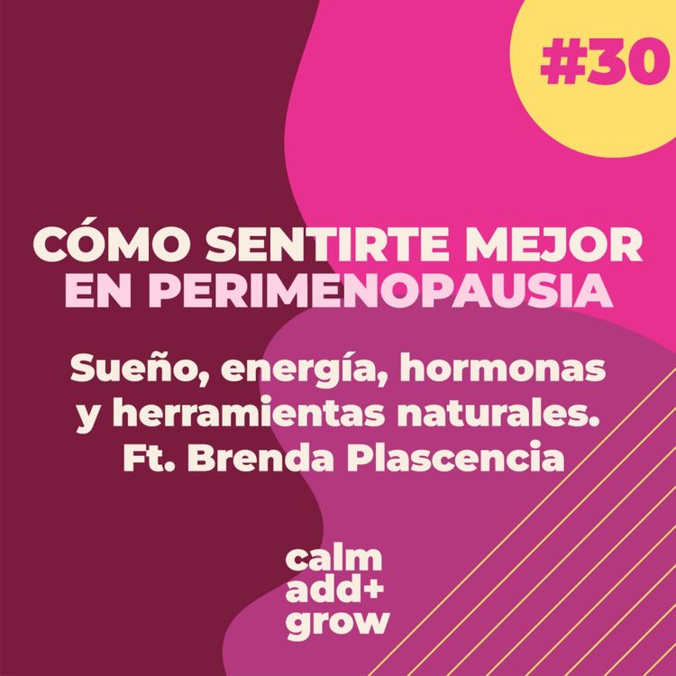 cover art for 30.  Perimenopausia | Sueño, Energía, Hormonas y Herramientas Naturales.  Ft. Brenda Plascencia