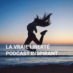 cover art for LA VRAIE LIBERTÉ - PODCAST INSPIRANT