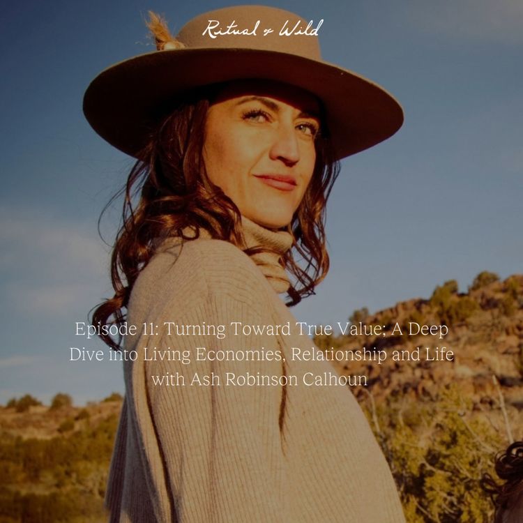 cover art for Turning Toward True Value; A Deep Dive into Living Economies, Relationship and Life with Ash Robinson Calhoun