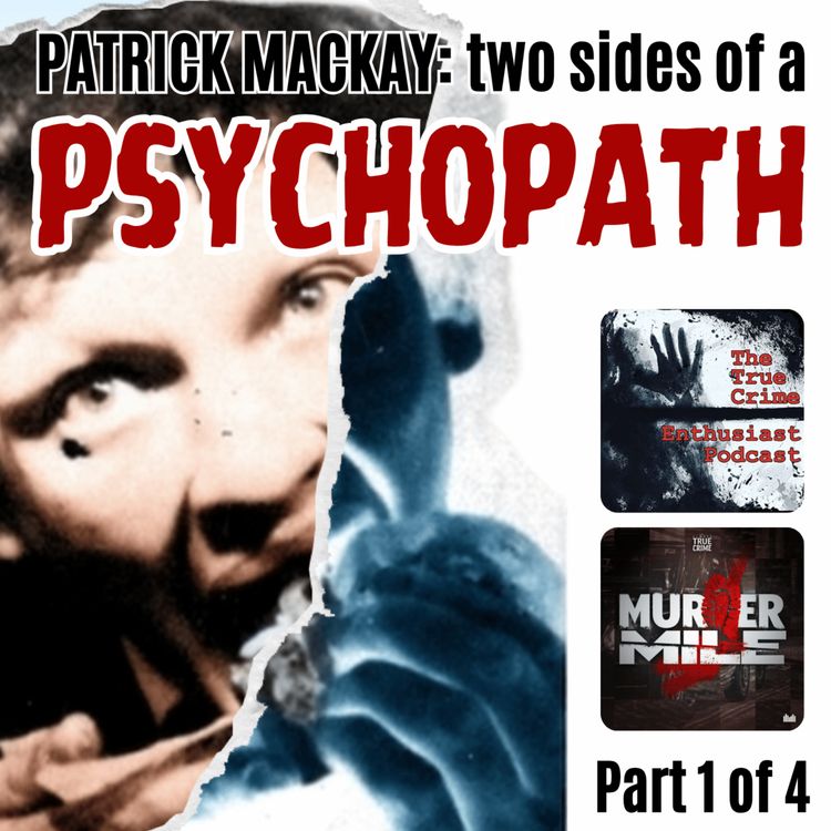cover art for Patrick Mackay: The Two Sides Of A Psychopath - Part 1