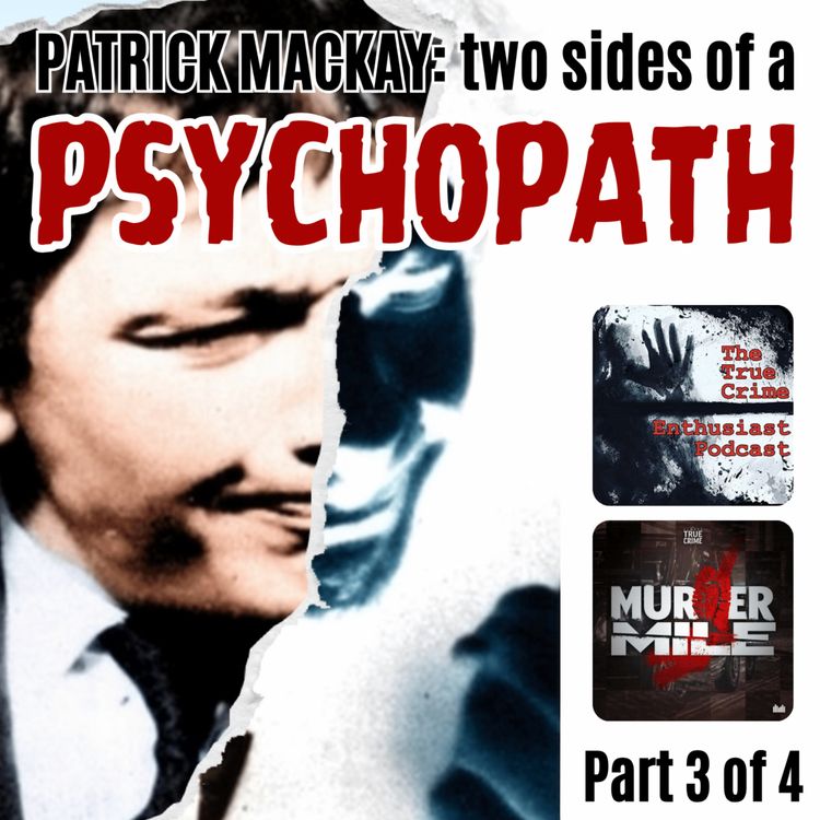 cover art for Patrick Mackay: The Two Sides Of A Psychopath - Part 3