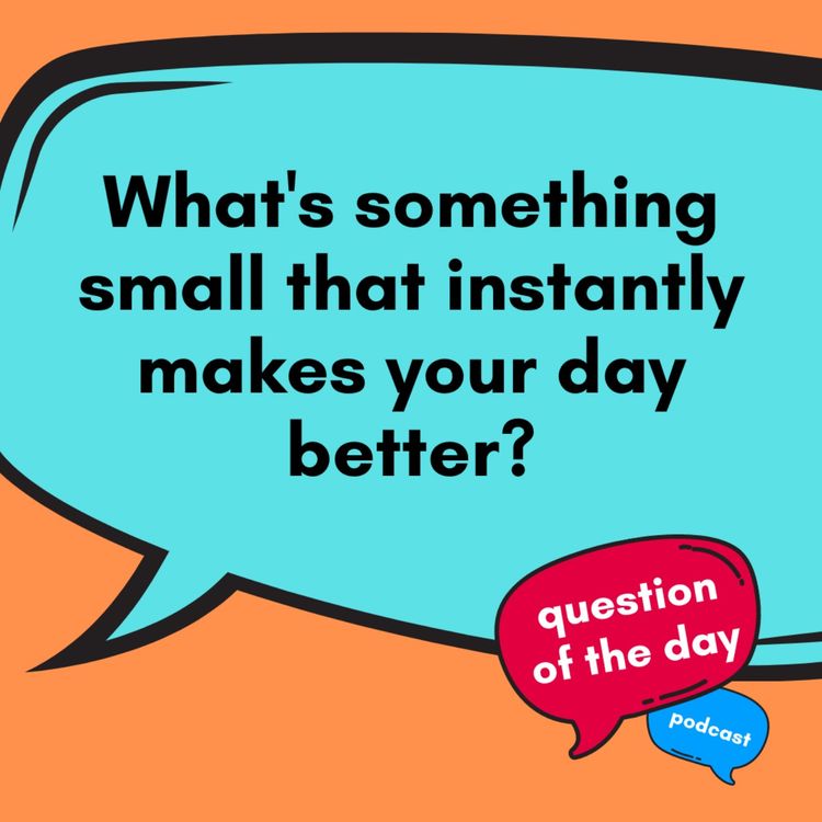 cover art for Whats Something Small That Instantly Makes Your Day Better