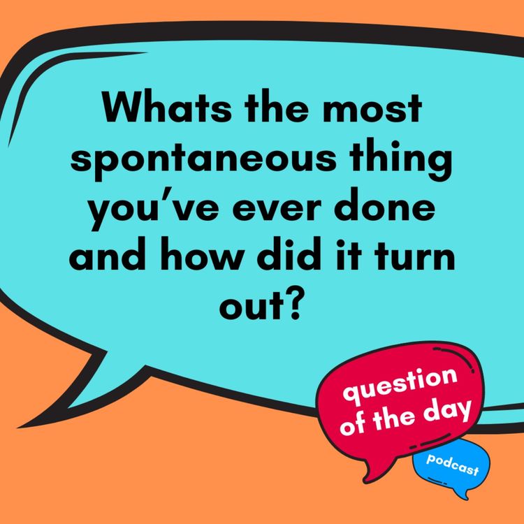 cover art for Whats The Most Spontaneous Thing You've Ever Done And How Did It Turn Out