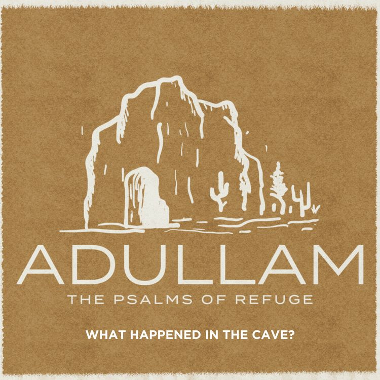 cover art for Adullam: The Psalms of Refuge Wk 2 | What Happened in the Cave?