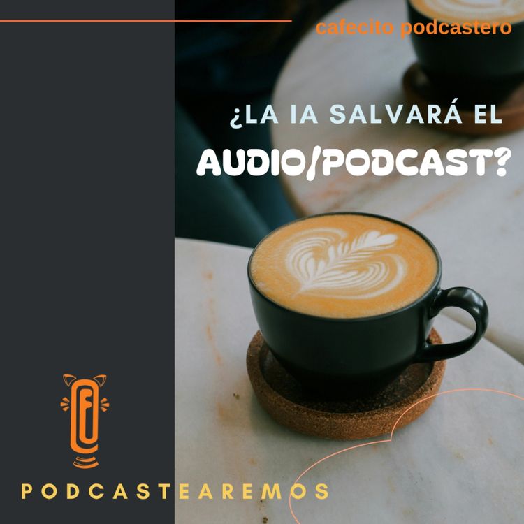cover art for Cafecito podcastero ¿La IA salvará el audio?