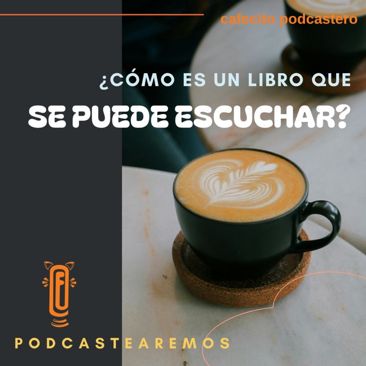 cover art for Cafecito podcastero ¿Cómo se hace un libro que se puede escuchar?