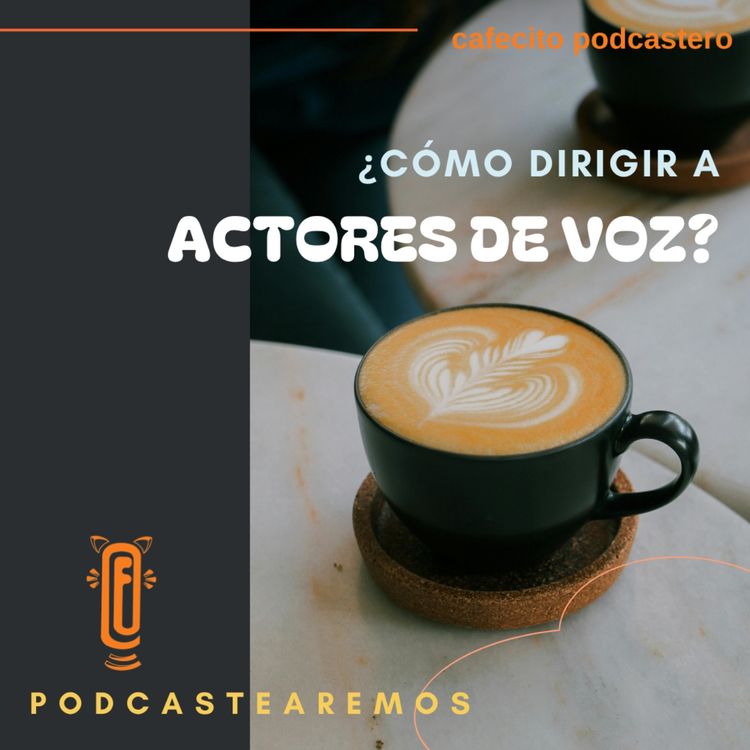 cover art for Cafecito podcastero ¿Cómo dirigir actores o actrices de voz?