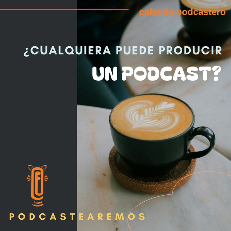 cover art for Cafecito podcastero - ¿Cualquier persona puede producir un podcast?