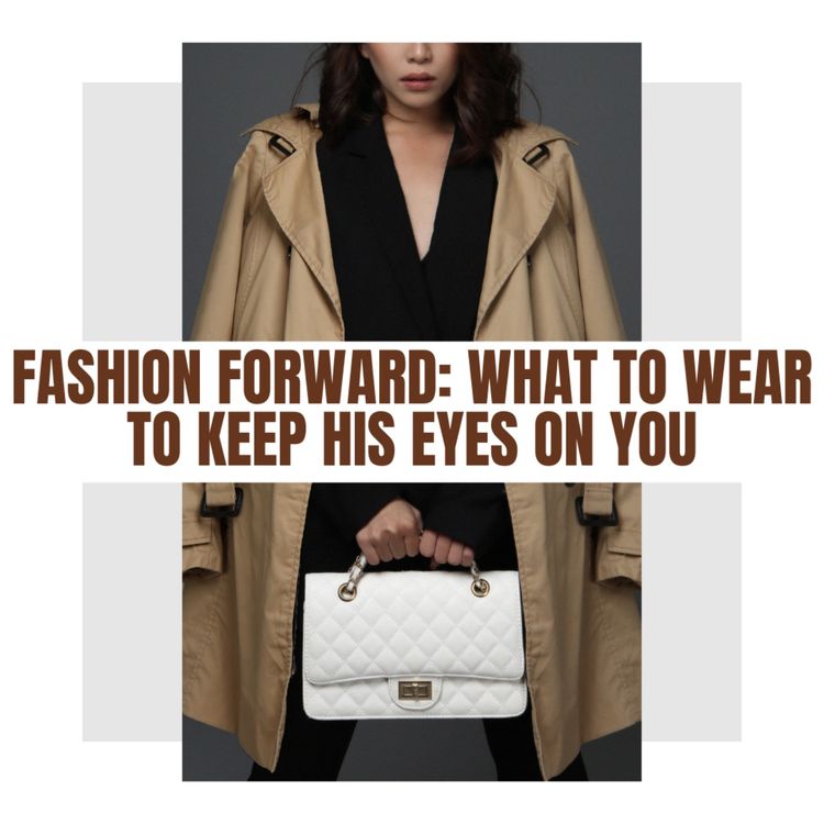 cover art for Fashion Forward: What To Wear To Keep His Eyes On You