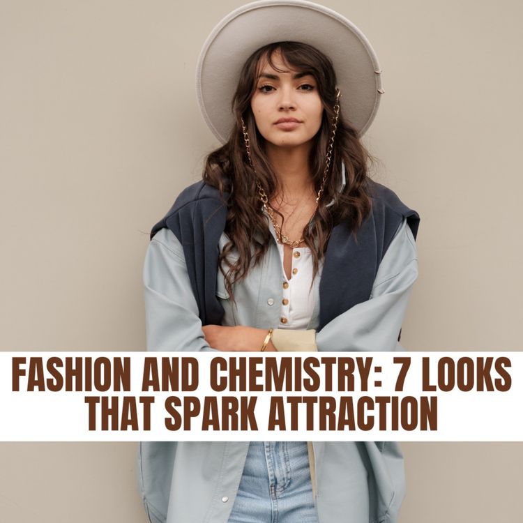 cover art for Fashion And Chemistry: 7 Looks That Spark Attraction